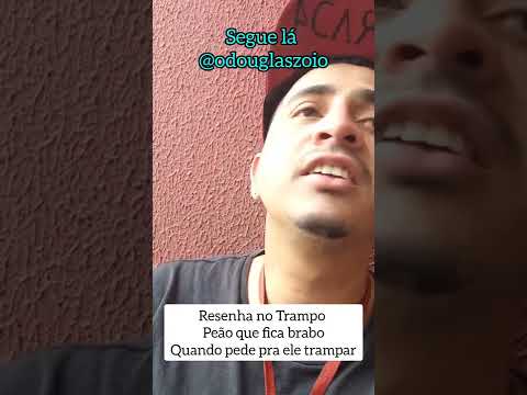 peão que fica brabo quando pede pra ele trampa