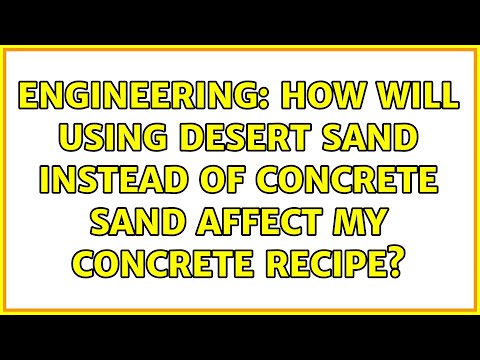 Engineering How will using desert sand instead of concrete sand affect my concrete recipe