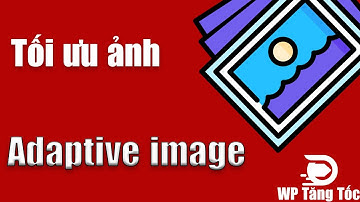 Adaptive image: phân phối hình ảnh tối ưu cho từng thiết bị (mobile speed)