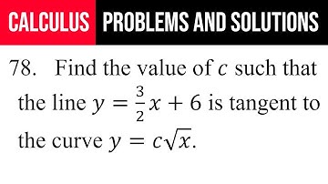 78. Find the value of c such that the line y=3/2 x+6 is tangent to the curve y=c√x.