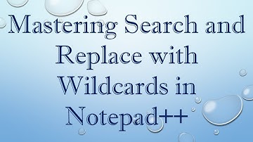 Mastering Search and Replace with Wildcards in Notepad++