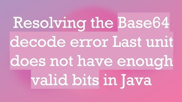 Resolving the Base64 decode error Last unit does not have enough valid bits in Java