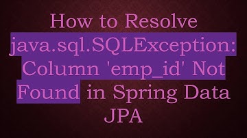 How to Resolve java.sql.SQLException: Column 