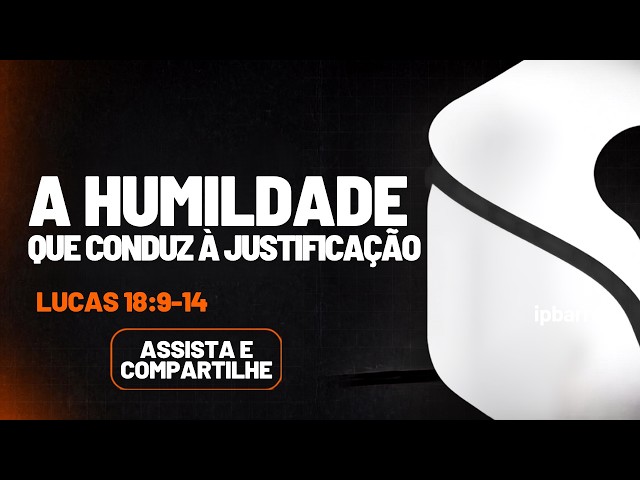 A Humildade que Conduz à Justificação - Lucas 18:9-14