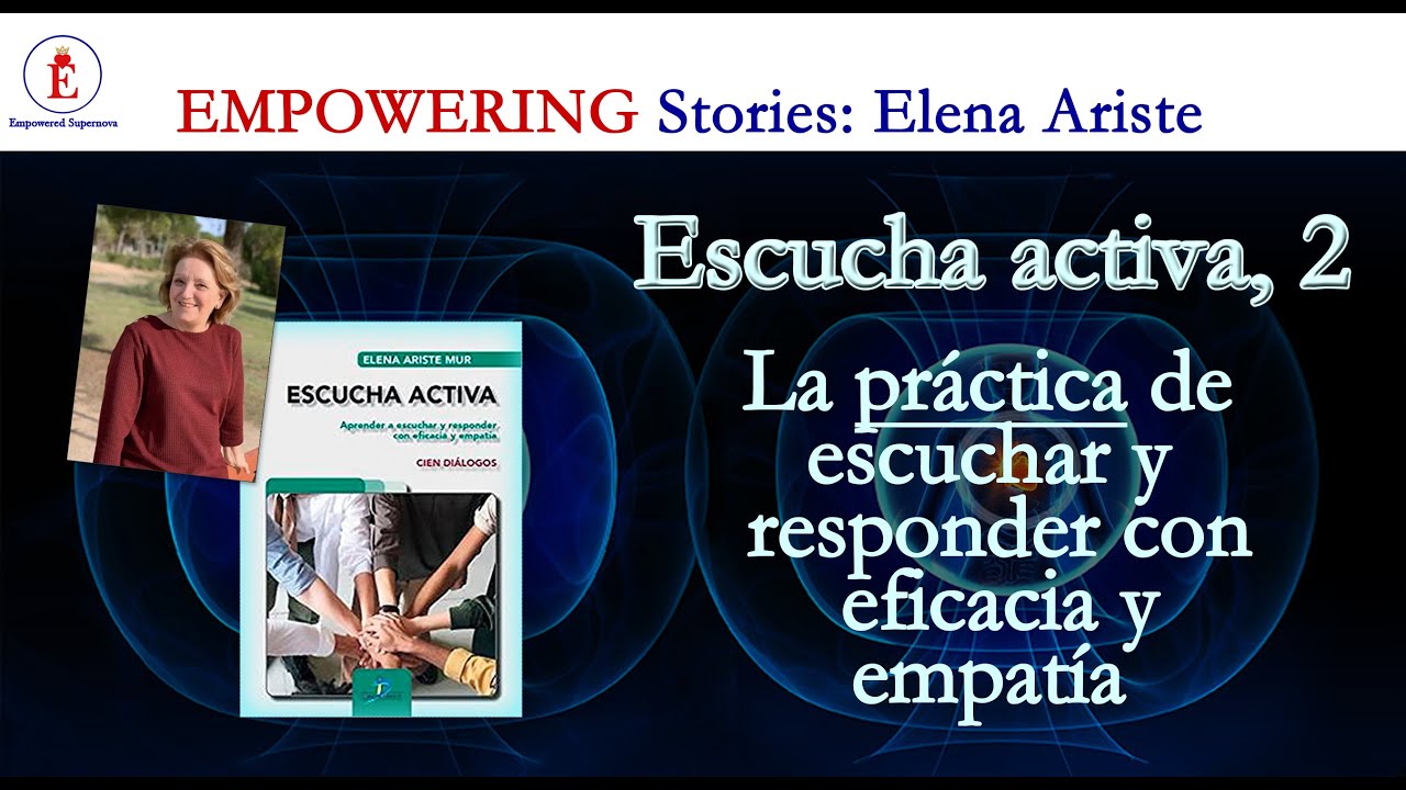 Ejercicio práctico de Escucha Activa, con eficacia y empatía. ES: Elena Ariste