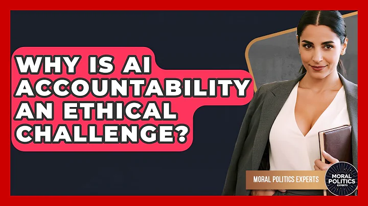 Why Is AI Accountability An Ethical Challenge? - Moral Politics Experts