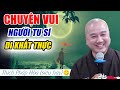 "Chuyện vui Tu Sĩ đi khất thực" Phật Tử vỗ tay liên suốt buổi giảng, Thầy Pháp Hoà giảng quá duyên