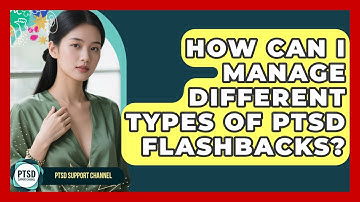 How Can I Manage Different Types Of PTSD Flashbacks? - PTSD Support Channel
