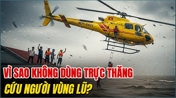Tại Sao Không Dùng "TRỰC THĂNG" Cứu Người Trong Vùng Lũ Lụt?