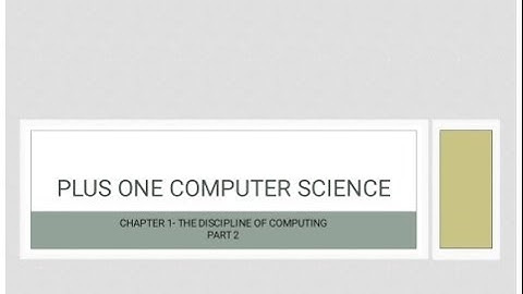 PLUS ONE COMPUTER SCIENCE Chapter 1- The Discipline of Computing, Part 2