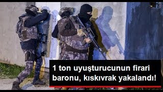 1 Ton Uyuşturucunun Firari Baronu Kıskıvrak Yakalandı