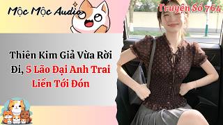Mộc Mộc Số 764 | Thiên Kim Giả Vừa Rời Đi, 5 Lão Đại Anh Trai Liền Tới Đón | Full Audio