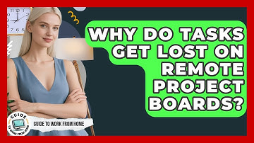 Why Do Tasks Get Lost On Remote Project Boards? - Guide To Work From Home
