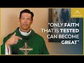 “Only faith that is tested can become great” — Fr. Mike's Sunday Homily