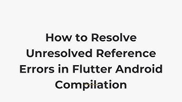 How to Resolve Unresolved Reference Errors in Flutter Android Compilation