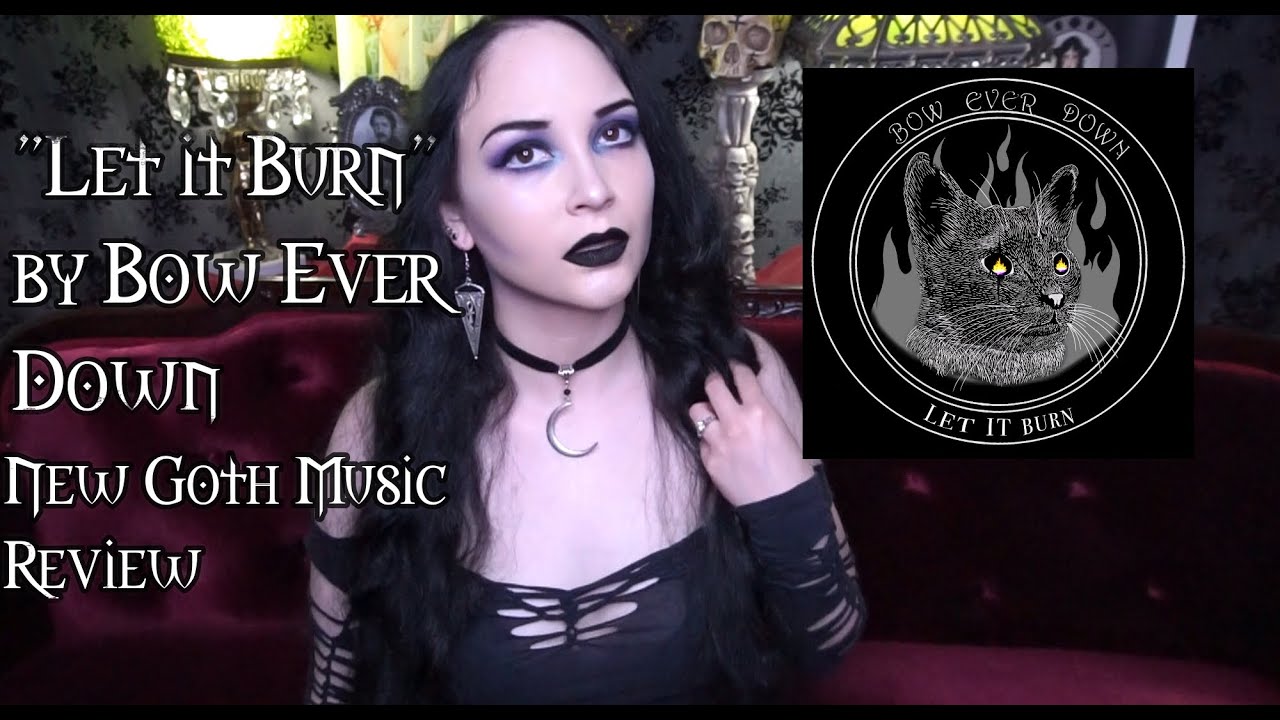 "Let It Burn" by Bow Ever Down | New Goth Music Review - YouTube