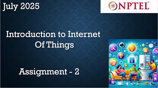 Information NPTEL Introduction to Internet Of Things (IoT)  Assignment 2  Week 2 |  July 2025 Guide