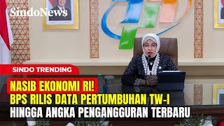 NASIB EKONOMI RI! BPS Rilis Data Pertumbuhan TW-I Hingga Angka Pengangguran Terbaru | Sindo Trending