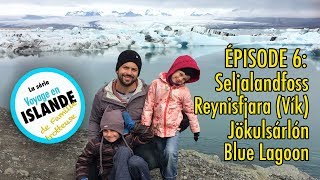 ÉPISODE 6- Voyage en Islande en famille: SELJALANDFOSS, JOKULSARLON, VIK, BLUE LAGOON