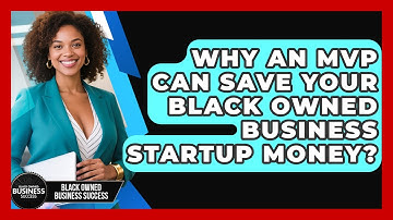 Why An MVP Can Save Your Black Owned Business Startup Money? - Black Owned Business Success