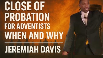 CLOSE OF PROBATION FOR ADVENTIST_WHEN & WHY_JEREMIAH DAVIS