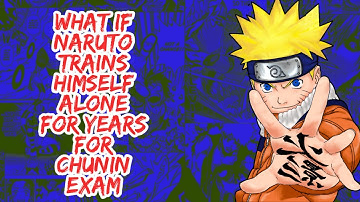 What if Naruto Trains Himself For Years For Chunin Exam | Part 1