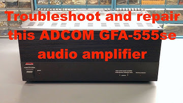 Troubleshoot And Repair This ADCOM GFA-555se Audio Amplifier