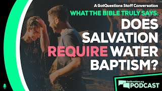 Is baptism required for salvation? Must a person be water baptized to be saved? -Podcast Episode 149