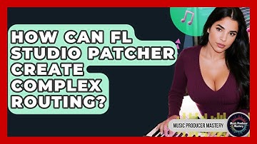 How Can FL Studio Patcher Create Complex Routing? - Music Producer Mastery