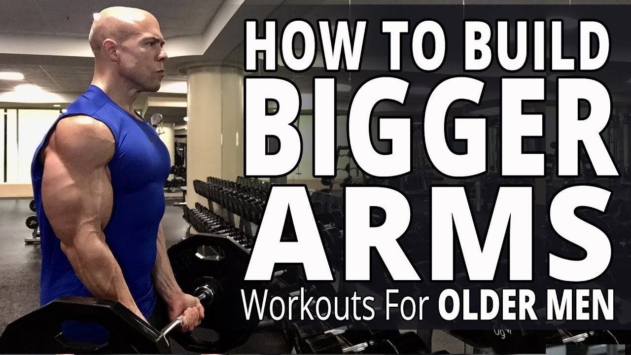 How To Build Bigger Arms Workouts For Older Men Biceps Triceps