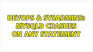 DevOps & SysAdmins: mysqld crashes on any statement (2 Solutions!!)