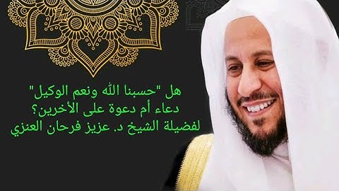 هل "حسبنا الله ونعم الوكيل" دعاء أم دعوة على الأخرين؟ عزيز فرحان العنزي