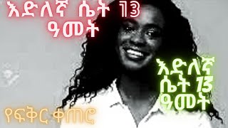 እድለኛ ሴት 13 ዓመት አዲስ ክስተት የፍቅር ቀጠሮ yefikir ketero official