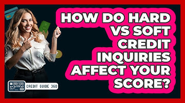 How Do Hard Vs Soft Credit Inquiries Affect Your Score? - CreditGuide360.com