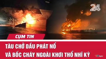 Tàu chở dầu phát nổ và bốc cháy ngoài khơi Thổ Nhĩ Kỳ | Cụm tin | VTV24