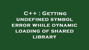 C++ : Getting undefined symbol error while dynamic loading of shared library
