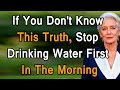 Senior Health: If You Don’t Know This Truth, Stop Drinking Water First Thing in the Morning