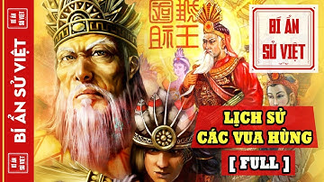 Lịch Sử Các Vua Hùng [FULL] - Sự Thật Về 18 Đời Hùng Vương, Truyền Thuyết Hay Lịch Sử?