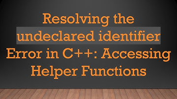 Resolving the undeclared identifier Error in C+ + : Accessing Helper Functions