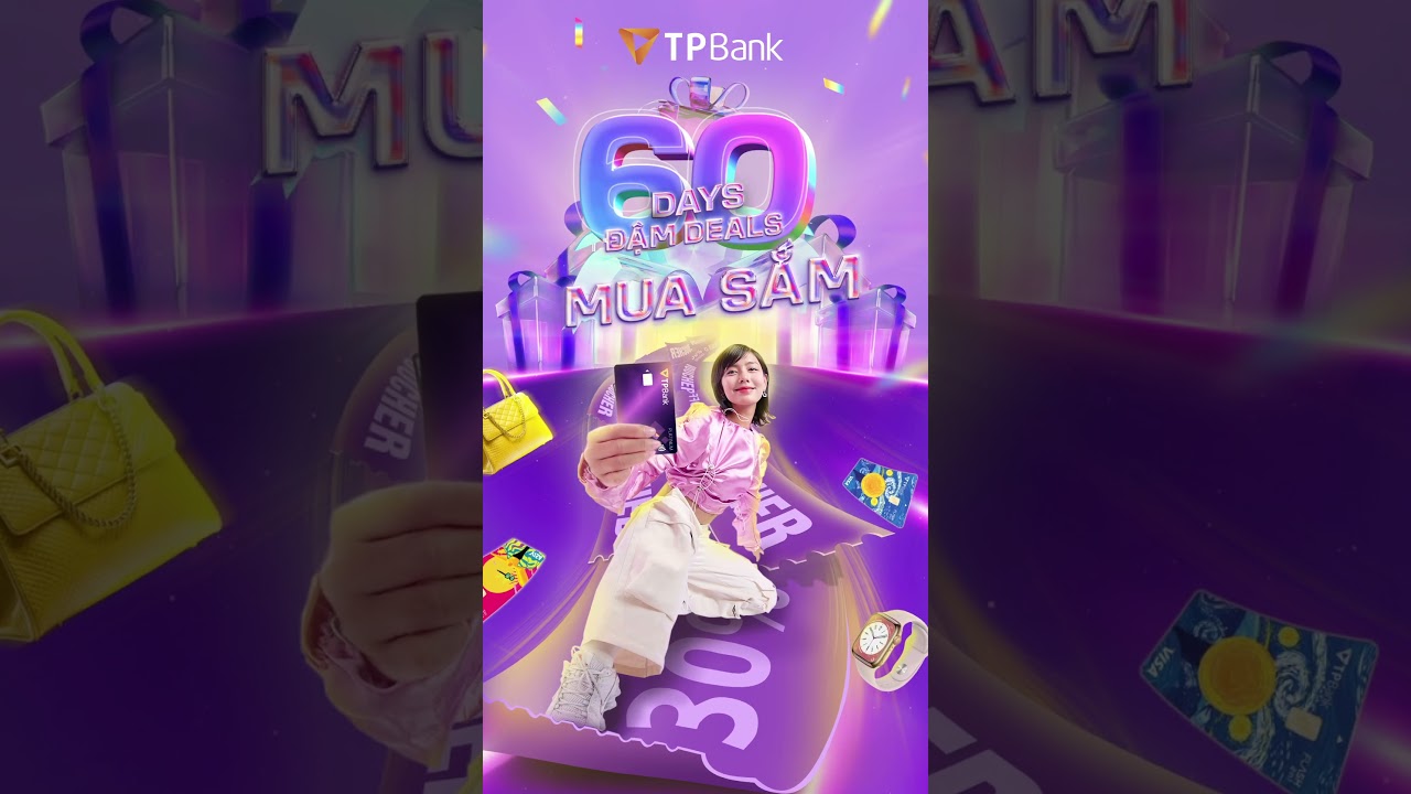 60 DAYS ĐẬM DEAL - SHOPPING THẢ GA VỚI THẺ TPBANK