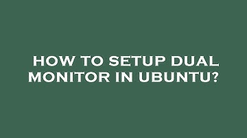 How to setup dual monitor in ubuntu?