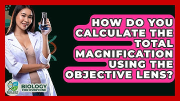 How Do You Calculate The Total Magnification Using The Objective Lens? - Biology For Everyone