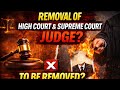Removal of HIGH Court and Supreme Court Judges.