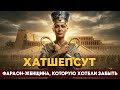 ХАТШЕПСУТ: Женщина, которая СТАЛА Фараоном и СТЕРЛА своё имя из истории