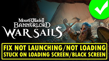 Fix Mount and Blade 2 Bannerlord War Sails Not Launching/Stuck on Loading Screen/Black Screen on PC
