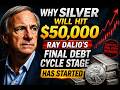 Why Silver Could Hit $50,000 — Ray Dalio’s Debt Cycle Is Entering Its Final Stage