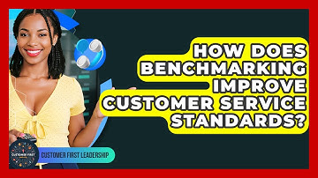 How Does Benchmarking Improve Customer Service Standards? - Customer First Leadership