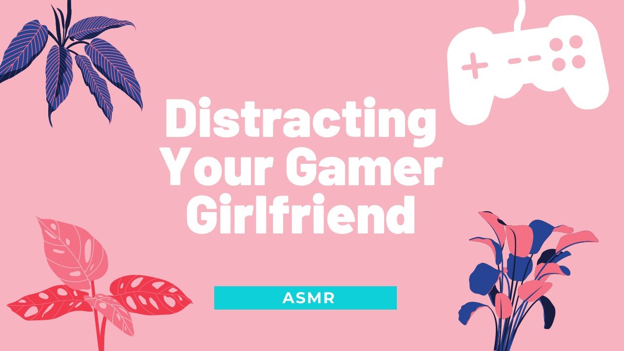 [ASMR] [F4F] Distracting Your Gamer Girlfriend (Audio Roleplay ...