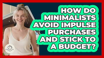 How Do Minimalists Avoid Impulse Purchases And Stick To A Budget? - Minimalist Home Life