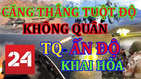 Không quân Ấn Độ báo cáo hỏa tốc: Cần xử gấp để đối phó với Trung Quốc - Căng thẳng tột độ